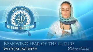 Spirit Voyage 40 Day Global Sadhana: Removing Fear Of The Future - Full Practice With Jai-Jagdeesh