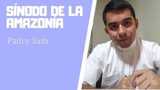 MI OPINIÓN SOBRE EL SÍNODO DE LA AMAZONÍA | Padre Sam