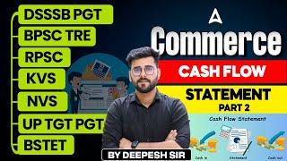 Commerce For All PGT Exams 2025 | Commerce - Cash Flow Statement -2 by Dr. Deepesh Sir