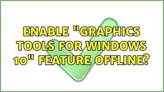 Enable "Graphics Tools for Windows 10" feature offline?