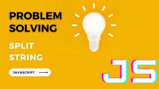 Problem Solving Using JavaScript --  Split String