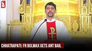 CHHATRAPATI: Fr BOLMAX GETS ANT BAIL