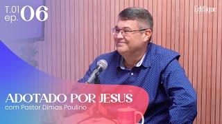 ADOTADO POR JESUS com Pr. Dimas Paulino | Edifique Podcast T1 Ep6