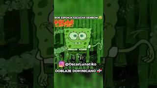 BOB ESPONJA ESCUCHA DEMBOW  || Oscar Lunatiko