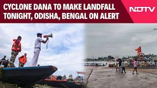 Cyclone Dana Latest | Cyclone Dana To Make Landfall Tonight, Odisha, Bengal On Alert