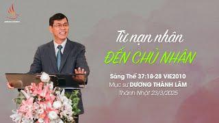 TỪ NẠN NHÂN ĐẾN CHỦ NHÂN | Mục sư Dương Thành Lâm | THÁNH NHẬT 23/3/2025