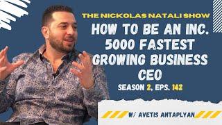 How To Be An Inc. 5000 Fastest Growing Business CEO W/ Avetis Antaplyan Eps. 142