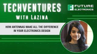 How Antennas Make All The Difference In Your Electronics Design | TechVentures with Lazina