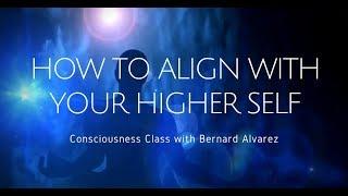 Meet Your Higher Self - Part One of Consciousness Class with Bernard Alvarez