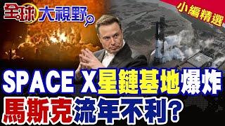 火光四射 SPACE X星鏈基地爆炸!馬斯克流年不利?|【全球大視野】精華版 @全球大視野Global_Vision