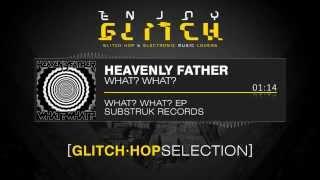 Heavenly Father - What? What? - GLITCH HOP