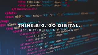 Think Big. Go Digital. Your Website is Step One! 