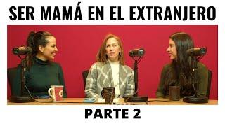 SER MAMA EN EL EXTRANJERO PODCAST PARTE 2