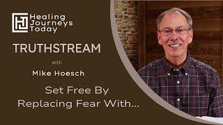 Set Free by Replacing Fear With.... | Mike Hoesch