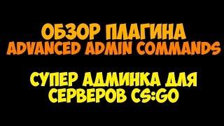 [CSGO] Обзор плагина Advanced Admin Commands. Супер-админка для серверов CSGO