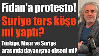 Fidan’a protesto! Suriye ters köşe mi yaptı? Türkiye, Mısır ve Suriye arasında dayanışma ekseni mi?