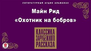 МАЙН РИД «ОХОТНИК НА БОБРОВ». Аудиокнига. Читает Александр Котов