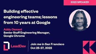 Building effective teams: 10 Years at Google | Addy Osmani | LeadDev San Francisco 2022
