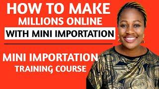 How I Made Millions Online With Mini importation Business | Mini importation Training Course For All