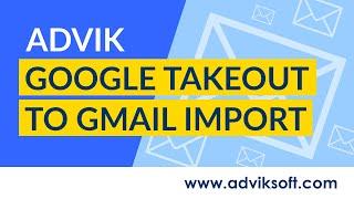 How to import Google Takeout to Gmail Account | Easy Way to Restore Google Takeout | Advik Software