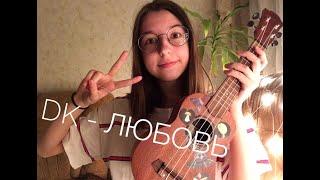 DK - ЛЮБОВЬ (cover ukulele/кавер укулеле)