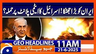 𝗜𝗿𝗮𝗻 𝗡𝘂𝗰𝗹𝗲𝗮𝗿 𝗦𝗶𝘁𝗲 𝗛𝗶𝘁 𝗶𝗻 𝗜𝘀𝗿𝗮𝗲𝗹𝗶 𝗔𝘁𝘁𝗮𝗰𝗸 — Tensions Soar | Geo News 11AM Headlines (21 June 2025)