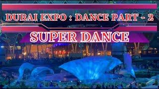 DUBAI EXPO | DANCE  - 2  |  SUPER DANCE