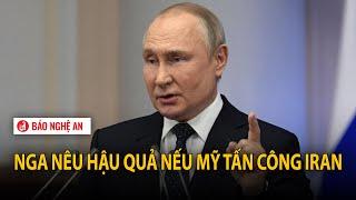 Nga nêu hậu quả nếu Mỹ tấn công Iran