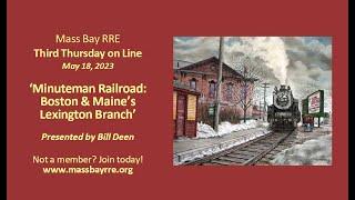 May 18, 2023 Mass Bay RRE Third Thursday - 'Minuteman Railroad:  Boston & Maine's Lexington Branch'