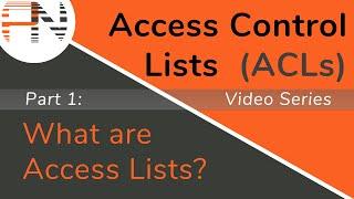 What Are Access Lists? -- Access Control Lists (ACLs) -- Part 1 of 8