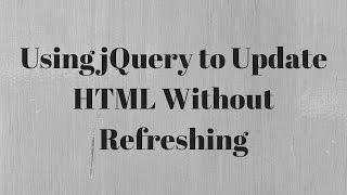 Using jQuery to Update HTML Without Refresh (Part 2 of 2)