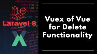 #8 - Laravel 8 - Vuex of Vue for deleting data from database