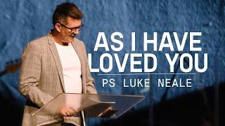 As I Have Loved You | Ps Luke Neale