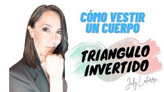 CUERPO TRIANGULO INVERTIDO - Como vestirte, por July Latorre