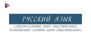 6 класс - Русский язык - Словообразование имён существительных. Правописание сложных существительных