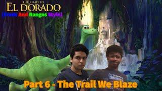 The Road To El Dorado (Freds And Rangos Style) Part 6 - The Trail We Blaze