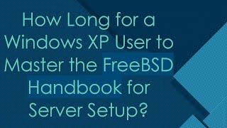 How Long for a Windows XP User to Master the FreeBSD Handbook for Server Setup?