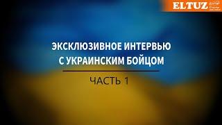 Интервью с Украинским бойцом - Часть 1.