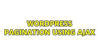 Wordpress: Pagination Using ajax (2 Solutions!!)