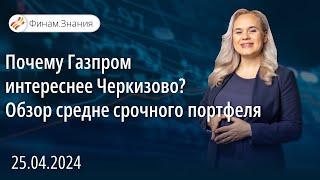 Почему Газпром интереснее Черкизово? Обзор средне срочного портфеля | Финам Знания 25.04.24