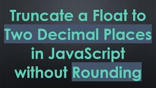 Truncate a Float to Two Decimal Places in JavaScript without Rounding