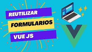 ¿Como reutilizar Formularios en Vue.js? - Crear Formularios Base en vue-cli