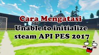 TUTORIAL MENGATASI UNABLE TO INITIALIZE STEAM API DI PES 2017