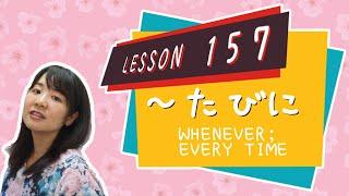 # 157 Learn Japanese【～たびに】whenever; every time~ - N3 Grammar -