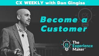 Become a Customer | CX Weekly with Dan Gingiss