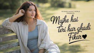 Mujhe Hai Teri Har Ghadi Fikar | New Hindi Romantic Song 2025 | Riyanshi Music World