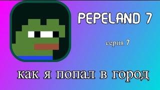 Как я попал в город? PEPELAND 7 (7 серия)