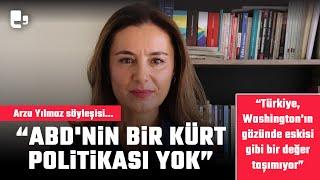 Arzu Yılmaz söyleşisi... "ABD'nin bir Kürt politikası yok"