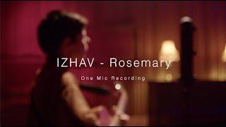 IZHAV - Rosemary (One mic recording)