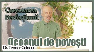 Oceanul de povești - Dr. Teodor Coldea- Corectarea Perfecțiunii